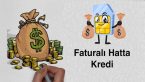Faturalı Hatta Kredi Alma