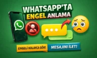 WhatsApp'ta Engel Anlama ve Engelleyene Mesaj Gönderme 2026