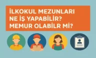 İlkokul Mezunları Ne İş Yapabilir? Memur Olabilir mi?