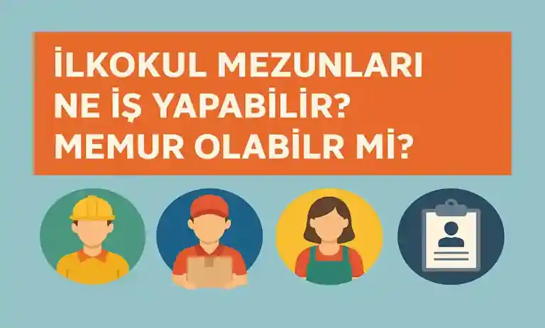 İlkokul Mezunları Ne İş Yapabilir? Memur Olabilir mi?